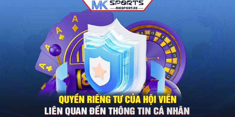 Quyền riêng tư của hội viên liên quan đến thông tin cá nhân