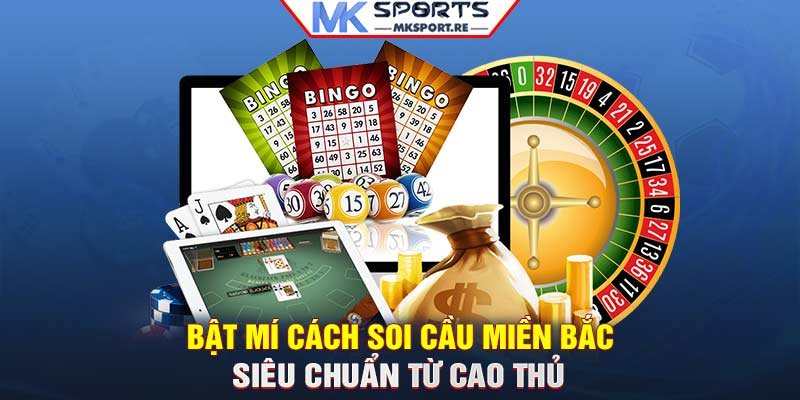 Bật mí cách soi cầu miền Bắc siêu chuẩn từ cao thủ