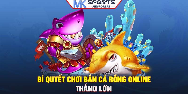 Bí quyết chơi bắn Cá Rồng online thắng lớn