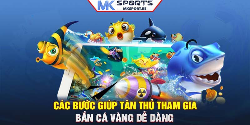 Các bước giúp tân thủ tham gia bắn cá Vàng dễ dàng