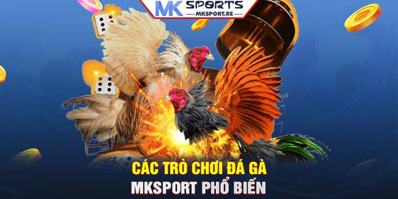 Các trò chơi đá gà MKSport phổ biến