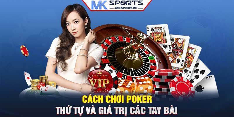 Cách chơi Poker - Thứ tự và giá trị các tay bài