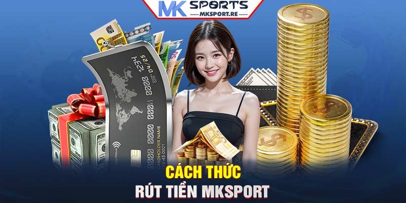 Cách thức rút tiền MKSport