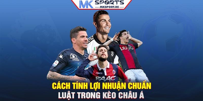 Cách tính lợi nhuận chuẩn luật trong kèo châu Á