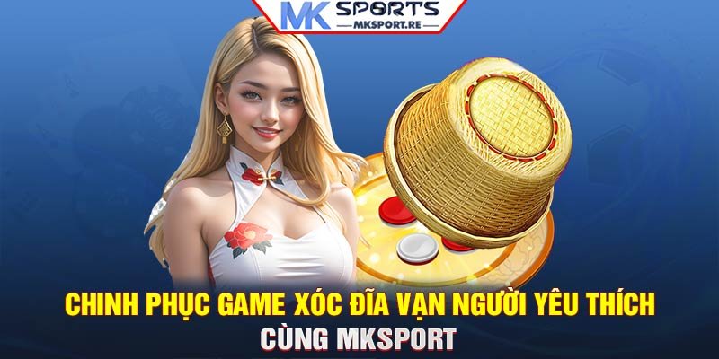 Chinh phục game xóc đĩa vạn người yêu thích cùng MKSport