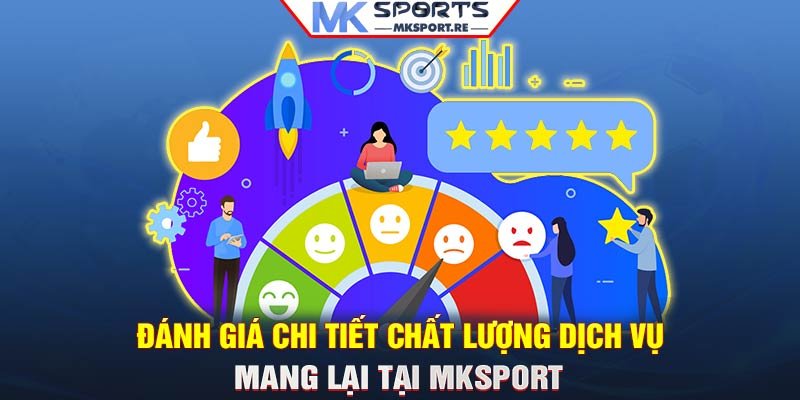 Đánh giá chi tiết chất lượng dịch vụ mang lại tại MKSport 