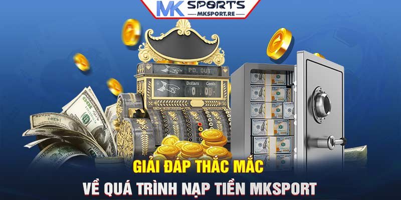 Giải đáp thắc mắc về quá trình nạp tiền MKSport