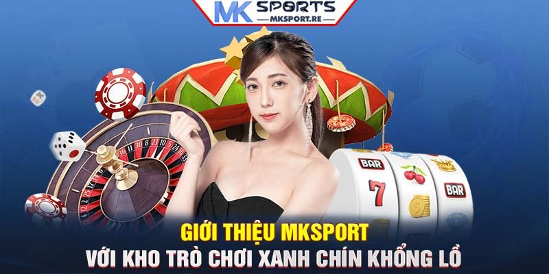 Giới thiệu MKSport với kho trò chơi xanh chín khổng lồ