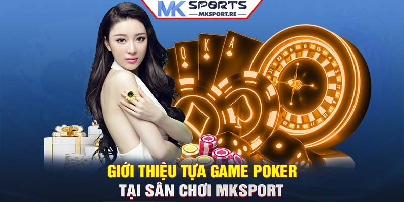 Giới thiệu tựa game Poker tại sân chơi MKSport