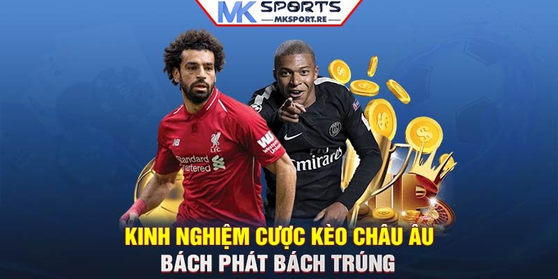 Kinh nghiệm cược kèo châu Âu bách phát bách trúng