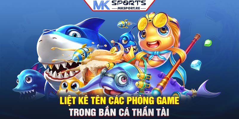 Liệt kê tên các phòng game trong bắn cá Thần Tài