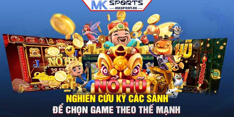 Nghiên cứu kỹ các sảnh để chọn game theo thế mạnh