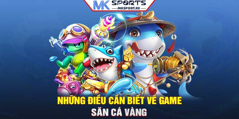 Những điều cần biết về game săn cá Vàng