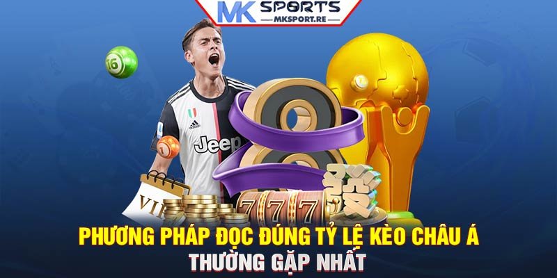 Phương pháp đọc đúng tỷ lệ kèo châu Á thường gặp nhất