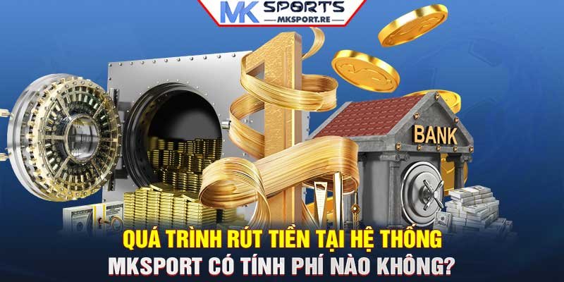 Những điểm cần chú ý khi thực hiện việc rút tiền MKSport