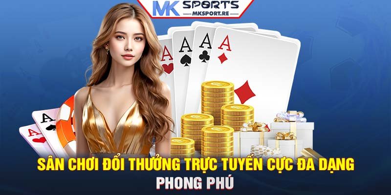 Sân chơi đổi thưởng trực tuyến cực đa dạng, phong phú