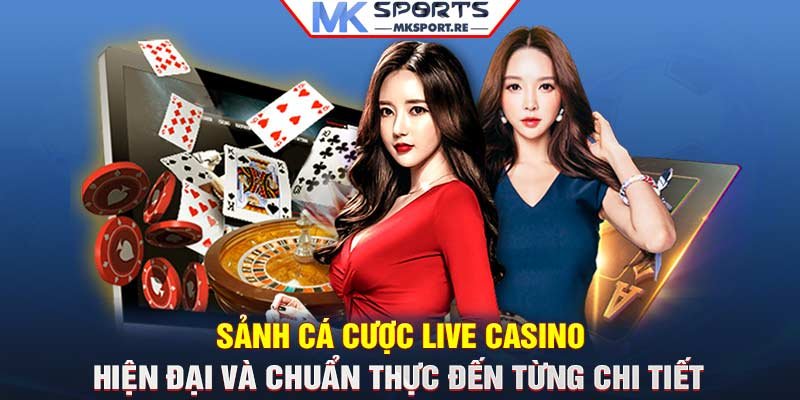 Sảnh cá cược live casino hiện đại và chuẩn thực đến từng chi tiết