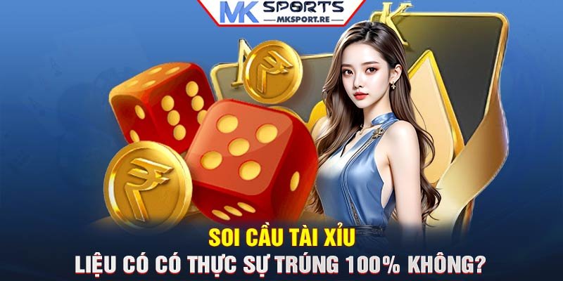 Soi cầu tài xỉu liệu có có thực sự trúng 100% không?