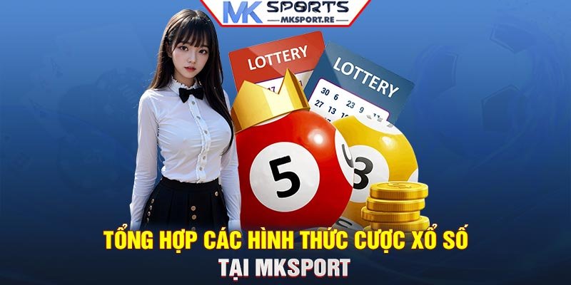 Tổng hợp các hình thức cược xổ số tại MKSport