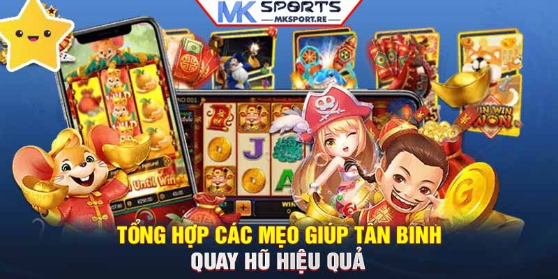 Tổng hợp các mẹo giúp tân binh quay hũ hiệu quả