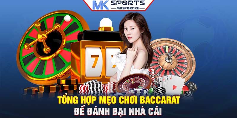 Tổng hợp mẹo chơi Baccarat để đánh bại nhà cái