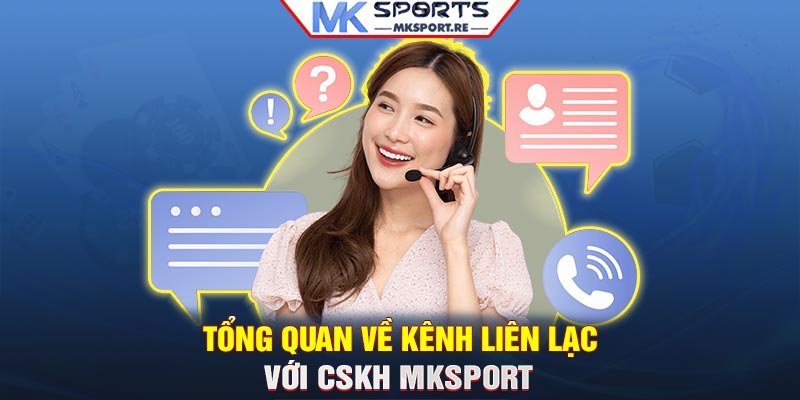 Tổng quan về kênh liên lạc với CSKH MKSport