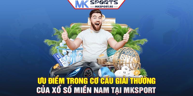 Ưu điểm trong cơ cấu giải thưởng của xổ số miền Nam tại MKSport